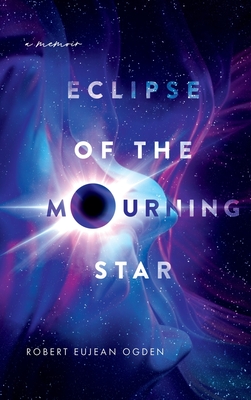 Eclipse of the Mourning Star: A Memoir - Robert E. Ogden