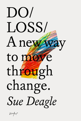 Do Loss: A New Way to Move Through Change - Sue Deagle