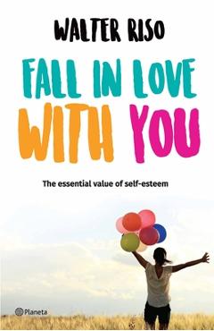 Coperta cărții 'Fall in Love with You: The Essential Value of Self-Esteem - Walter Riso'