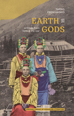 Earth Gods: Writings from Before the War - Taras Prokhasko