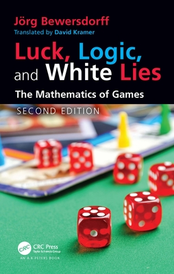 Luck, Logic, and White Lies: The Mathematics of Games - Jrg Bewersdorff