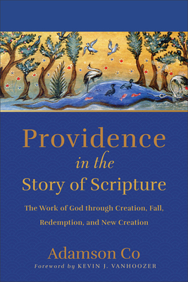 Providence in the Story of Scripture: The Work of God Through Creation, Fall, Redemption, and New Creation - Adamson Co