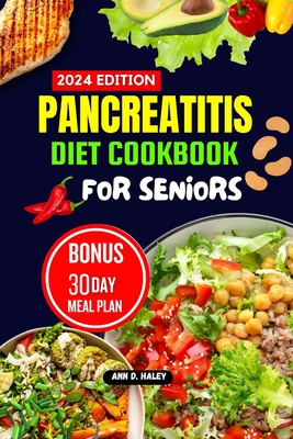 Pancreatitis Diet Cookbook for Seniors: Mouthwatering and Tasty high protein recipes to manage and reduce chronic inflammation and live a nourishing l - Ann D. Haley