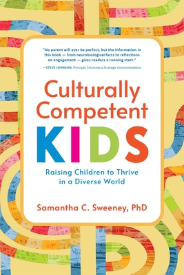 Culturally Competent Kids: Raising Children to Thrive in a Diverse World - Samantha Sweeney