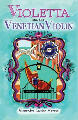 Violetta and The Venetian Violin - Alexandra Louise Harris