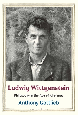 Ludwig Wittgenstein: Philosophy in the Age of Airplanes - Anthony Gottlieb
