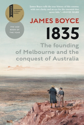 1835: The Founding of Melbourne & the Conquest of Australia - James Boyce