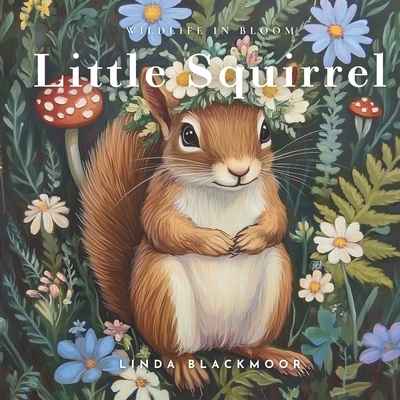Little Squirrel: Educational Children's Picture Book About Squirrels Filled With Photos, Art, & Squirrel Facts - Linda Blackmoor