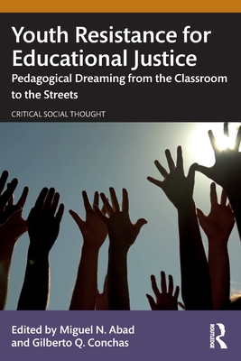 Youth Resistance for Educational Justice: Pedagogical Dreaming from the Classroom to the Streets - Miguel N. Abad