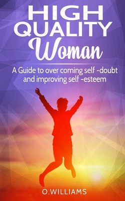 High Quality Woman: A Guide to overcome self-doubt and improving self-esteem - O. Williams