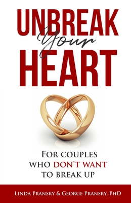 Unbreak Your Heart: For Couples Who Don't Want to Break Up - George Pransky