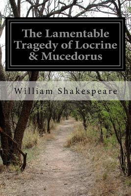 The Lamentable Tragedy of Locrine & Mucedorus - William Shakespeare