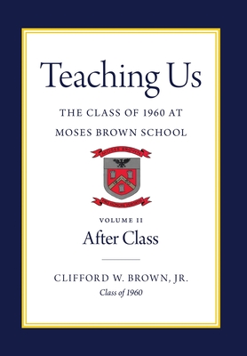 Teaching Us: The Class of 1960 at Moses Brown School: Volume II, After Class - Clifford W. Brown