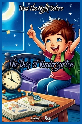 Twas the Night Before the Day of Kindergarten: A Story Book for Kids - Leota C. Ray