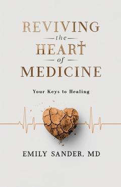Coperta cărții 'Reviving the Heart of Medicine, Your Keys to Healing - Emily Sander'