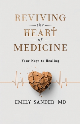 Coperta cărții 'Reviving the Heart of Medicine, Your Keys to Healing - Emily Sander'