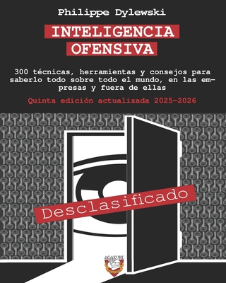 Inteligencia Ofensiva: 300 técnicas, herramientas y consejos para saberlo todo sobre todo el mundo, en las empresas y fuera de ellas - Philippe Dylewski