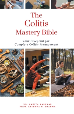 The Colitis Mastery Bible: Your Blueprint For Complete Colitis Management - Ankita Kashyap
