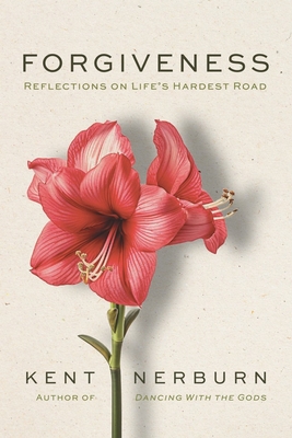 Forgiveness: Reflections on Life's Hardest Road - Kent Nerburn
