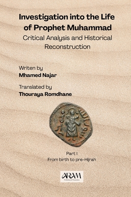 Investigation into the Life of Prophet Muhammad: Critical Analysis and Historical Reconstruction - Mhamed Najar