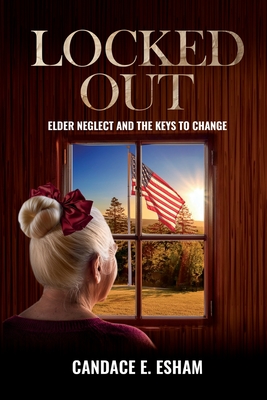 Locked Out: Elder Neglect and the Keys to Change - Candace E. Esham