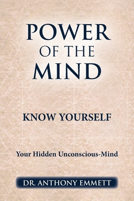 Power of the Mind Know Yourself: Your Hidden Unconscious-Mind - Anthony Emmett