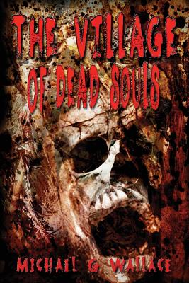 The Village of Dead Souls - Michael G. Wallace