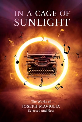 In a Cage of Sunlight: Selected Works Volume 313 - Joseph Maviglia