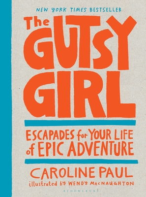 The Gutsy Girl: Escapades for Your Life of Epic Adventure - Caroline Paul