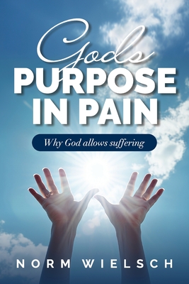 God's Purpose in Pain: Why God Allows Suffering - Norm Wielsch