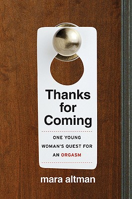Thanks for Coming: One Young Woman's Quest for an Orgasm - Mara Altman