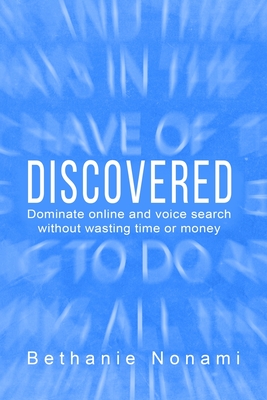 Discovered: Dominate Online and Voice Search without Wasting Time or Money - Bethanie Nonami