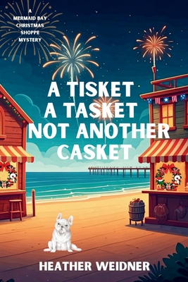 A Tisket A Tasket Not Another Casket: A Mermaid Bay Christmas Shoppe Mystery - Heather Weidner