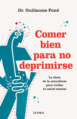 Comer Bien Para No Deprimirse: La Dieta de la Microbiota Para Cuidar Tu Salud Mental / Eat Well and Free Yourself from Depression - Guillaume Fond