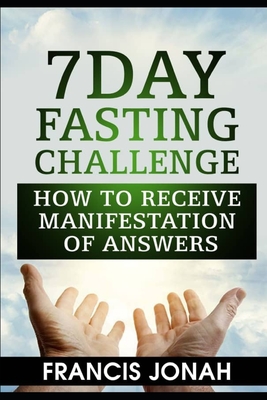 7 Day Fasting Challenge: How to Receive Manifestation of Answers - Francis Jonah