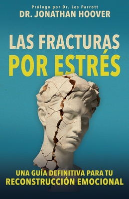 Las Fracturas Por Estrés: Una Guía Definitiva Para Tu Reconstrucción Emocional - Jonathan Hoover