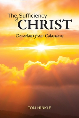 The Sufficiency of Christ: Devotions from Colossians - Tom Hinkle