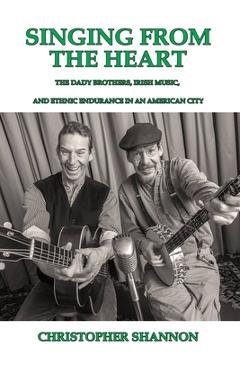 Coperta cărții 'Singing From The Heart: The Dady Brothers, Irish Music, and Ethnic Endurance in an American City - Christopher Shannon'