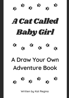 A Cat Called Baby Girl: A Draw Your Own Adventure Book - Kat Regina