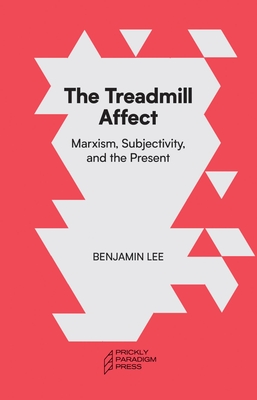 The Treadmill Affect: Marxism, Subjectivity, and the Present - Benjamin Lee