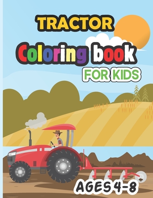 Tractor Coloring Book for Kids Ages 4-8: Cute amazing coloring pages The Perfect Fun Farm Based Gift for Toddlers and Kids Ages 4-8 (Boys and Girls Co - Abdulla Press Publication