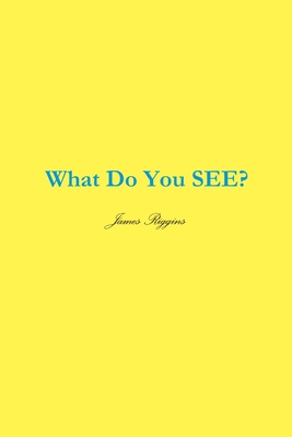 What Do You SEE - James Riggins