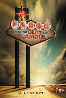 Fargo: Behind the Glitz and Glamour - Scott Nankivel