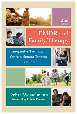 EMDR and Family Therapy: Integrative Treatment for Attachment Trauma in Children - Debra Wesselmann