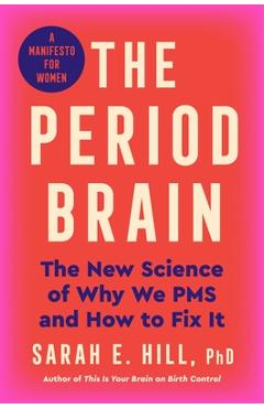 Poza produsului The Period Brain: The New Science of Why We PMS and How to Fix It: A Manifesto for Women - Sarah E. Hill Ph. D.