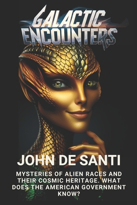 Galactic Encounters: Mysteries of Alien Races and Their Cosmic Heritage: Toward the Galactic Federation: The Destiny of Humanity - John De Santi