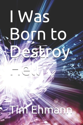 I Was Born to Destroy Hell - Tim Ehmann