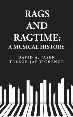 Rags and Ragtime: A Musical History: A Musical History : A Musical History By: David A. Jasen, Trebor Jay Tichenor - Trebor Jay Tichenor David A. Jasen