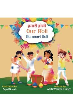 Coperta cărții 'Our Holi: Humaari Holi - A Bilingual Hindi English Story Celebrating the Meaning and Origins of Holi - Aditi Wardhan'