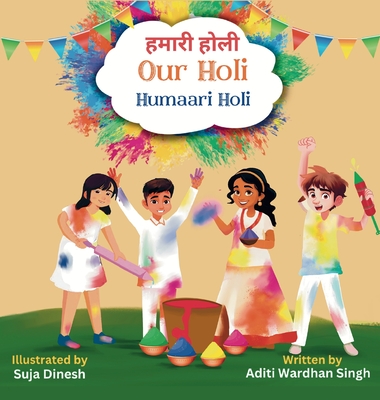 Our Holi: Humaari Holi - A Bilingual Hindi English Story Celebrating the Meaning and Origins of Holi - Aditi Wardhan Singh